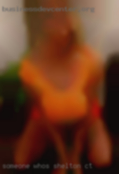 Someone who's open to share in Shelton, CT kinks.